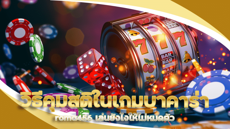 วิธีคุมสติในเกมบาคาร่า roma456 เล่นยังไงให้ไม่หมดตัว เพราะอารมณ์ชั่ววูบ